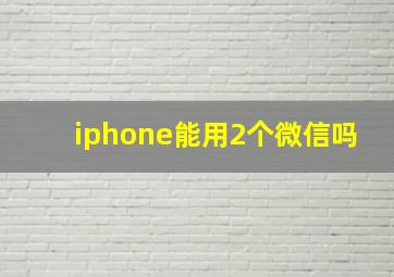 iphone能用2个微信吗