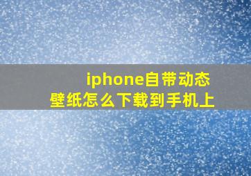 iphone自带动态壁纸怎么下载到手机上