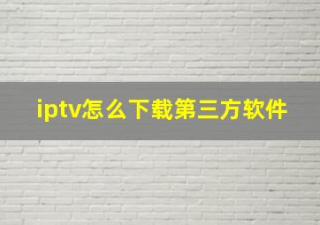 iptv怎么下载第三方软件