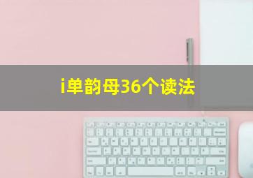 i单韵母36个读法