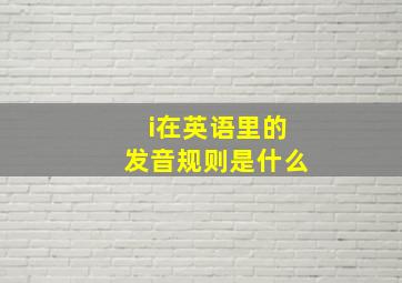 i在英语里的发音规则是什么