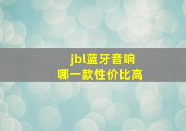 jbl蓝牙音响哪一款性价比高