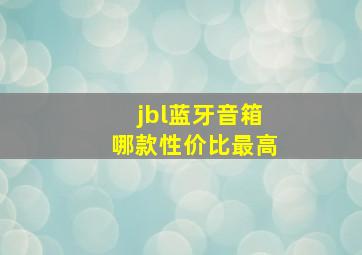 jbl蓝牙音箱哪款性价比最高