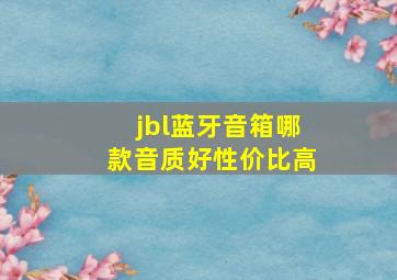 jbl蓝牙音箱哪款音质好性价比高