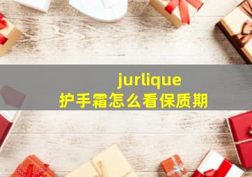 jurlique护手霜怎么看保质期