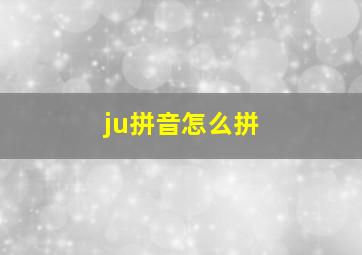 ju拼音怎么拼