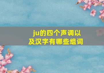 ju的四个声调以及汉字有哪些组词