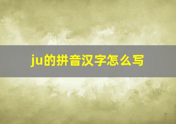 ju的拼音汉字怎么写