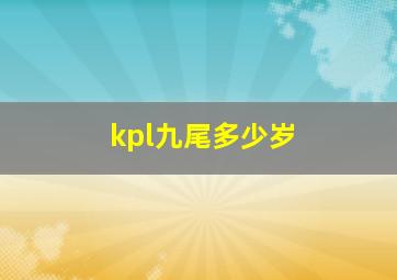 kpl九尾多少岁