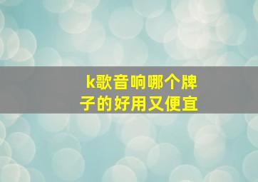 k歌音响哪个牌子的好用又便宜