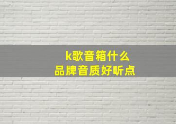 k歌音箱什么品牌音质好听点