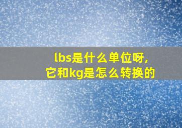 lbs是什么单位呀,它和kg是怎么转换的