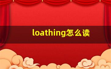 loathing怎么读