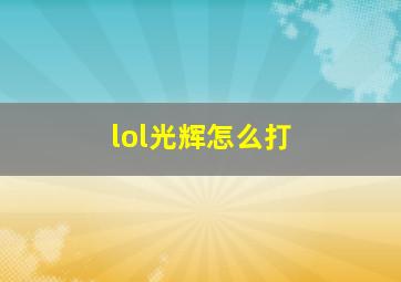 lol光辉怎么打