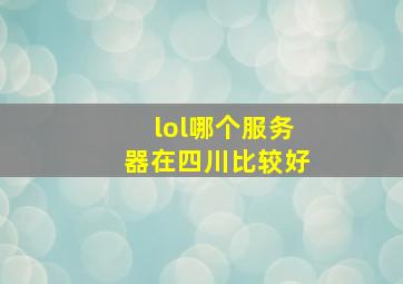 lol哪个服务器在四川比较好