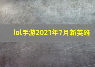 lol手游2021年7月新英雄