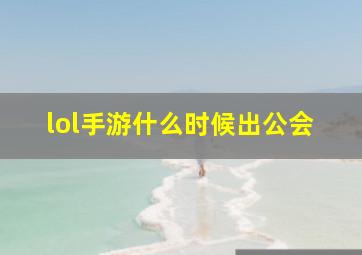 lol手游什么时候出公会