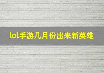 lol手游几月份出来新英雄