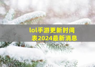 lol手游更新时间表2024最新消息