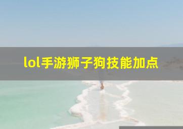 lol手游狮子狗技能加点