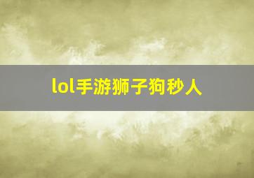 lol手游狮子狗秒人