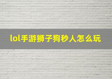 lol手游狮子狗秒人怎么玩