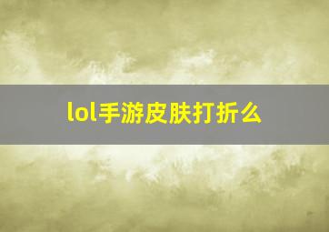 lol手游皮肤打折么