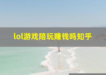 lol游戏陪玩赚钱吗知乎