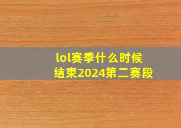 lol赛季什么时候结束2024第二赛段