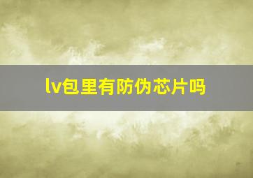 lv包里有防伪芯片吗