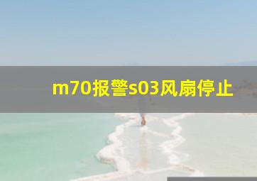 m70报警s03风扇停止