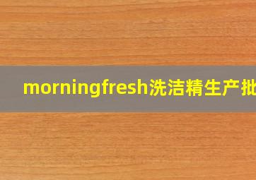 morningfresh洗洁精生产批号