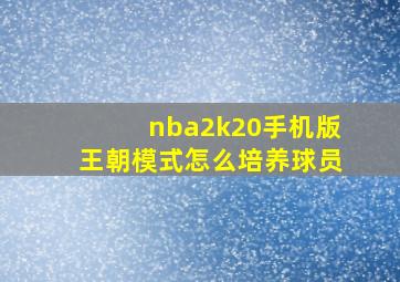 nba2k20手机版王朝模式怎么培养球员