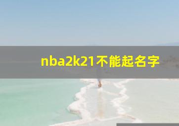 nba2k21不能起名字