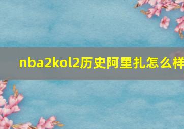 nba2kol2历史阿里扎怎么样