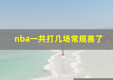 nba一共打几场常规赛了