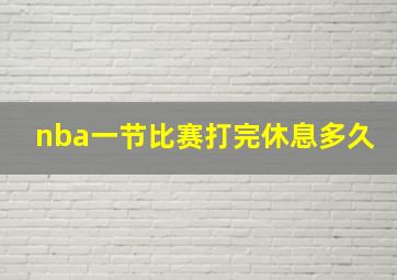 nba一节比赛打完休息多久