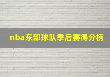 nba东部球队季后赛得分榜