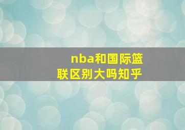 nba和国际篮联区别大吗知乎