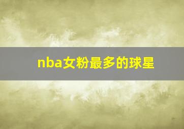 nba女粉最多的球星