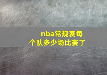 nba常规赛每个队多少场比赛了