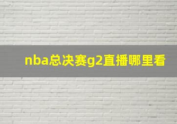 nba总决赛g2直播哪里看