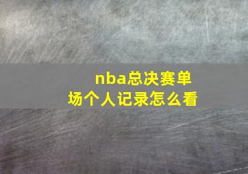 nba总决赛单场个人记录怎么看