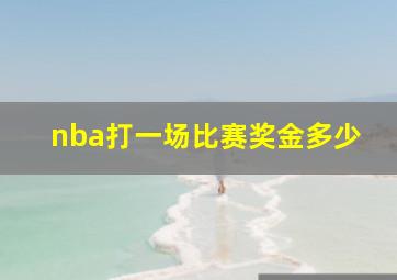 nba打一场比赛奖金多少