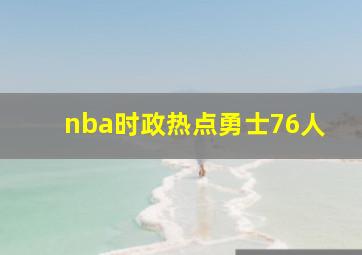 nba时政热点勇士76人