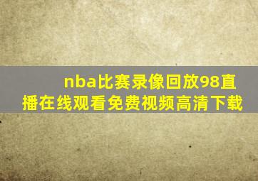 nba比赛录像回放98直播在线观看免费视频高清下载