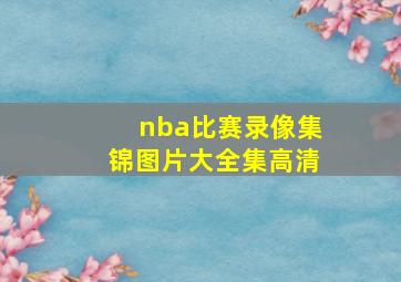 nba比赛录像集锦图片大全集高清