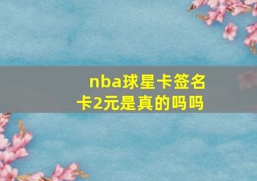 nba球星卡签名卡2元是真的吗吗