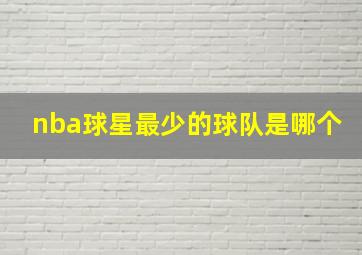 nba球星最少的球队是哪个