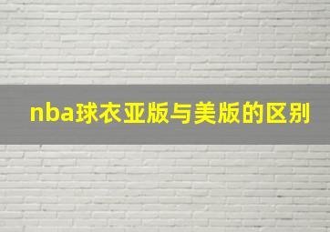 nba球衣亚版与美版的区别